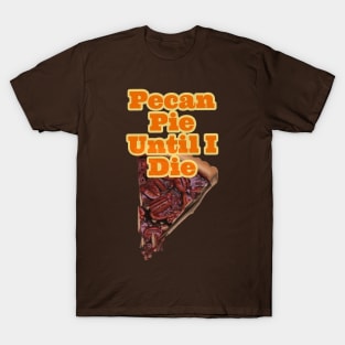 Pecan Pie Until I die T-Shirt